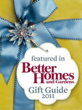 Featured in Better Homes and Gardens Gift Guide 2011.
